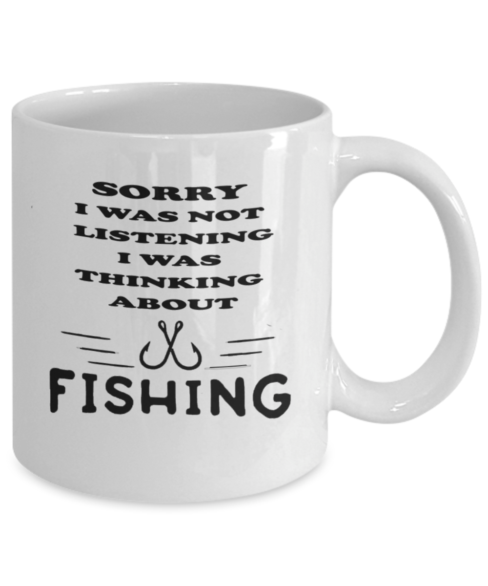Funny Fishing Mug - Sorry I Was Not Listening I Was Thinking About Fishing