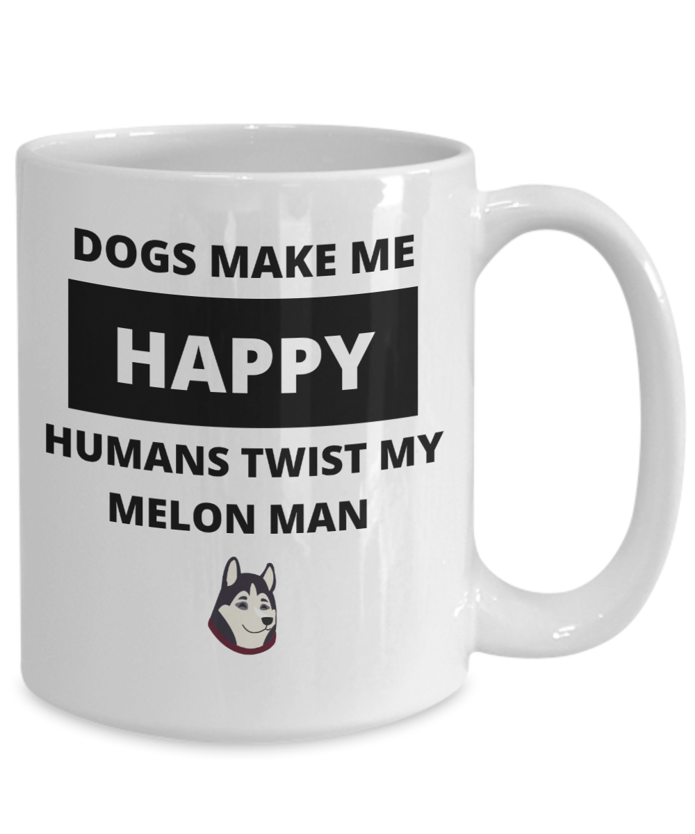 Dogs Make Me Happy - Humans Twist My Melon Man Mug
