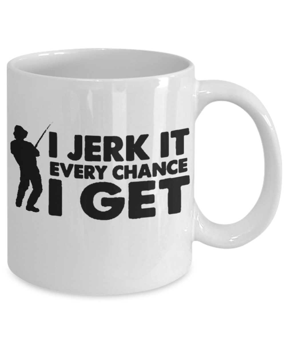 Funny Fishing Mug - I Jerk It Every Chance I Get