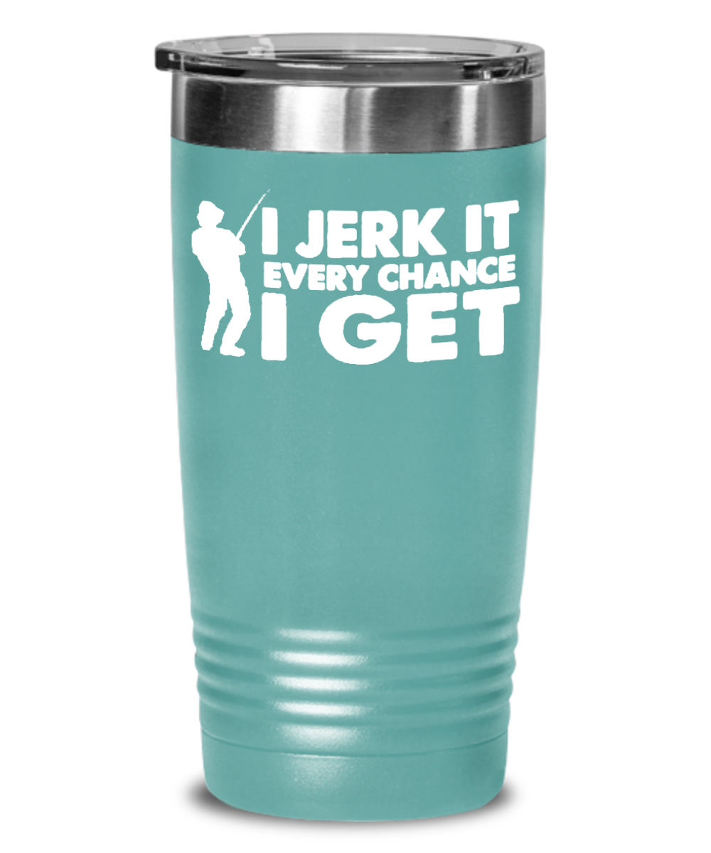 I Jerk It Every Chance I Get Fishing Tumbler