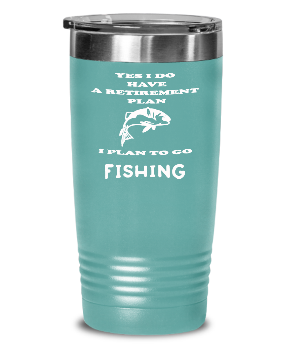 Yes I Do Have A Retirement Plan, I Plan To Go Fishing Tumbler