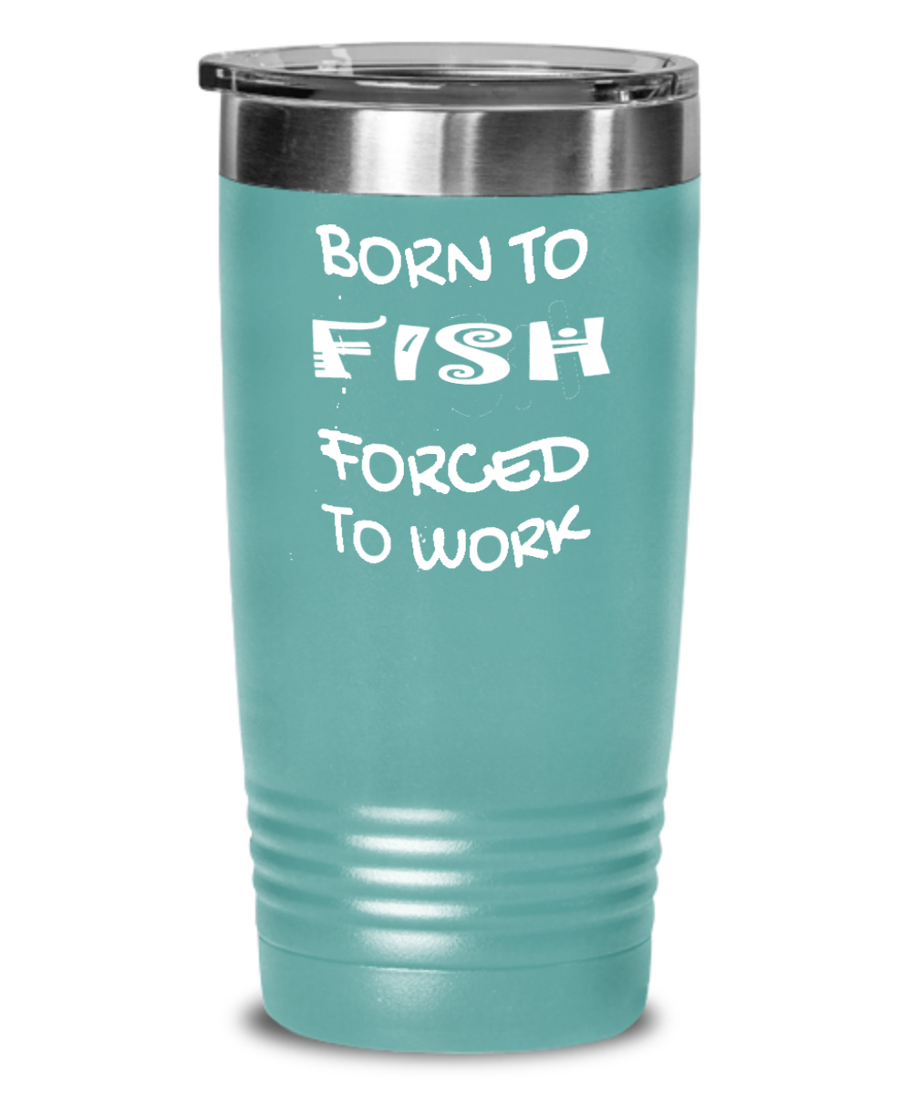 Born To Fish Forced To Work Tumbler