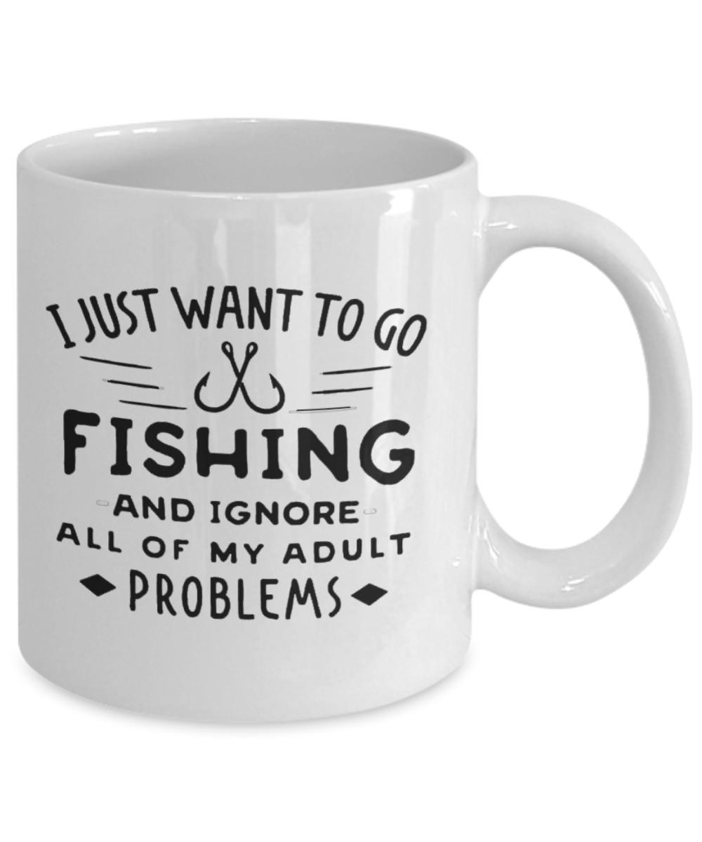 Funny Fishing Mug - I Just Want To Go Fishing And Ignore All Of My Adult Problems