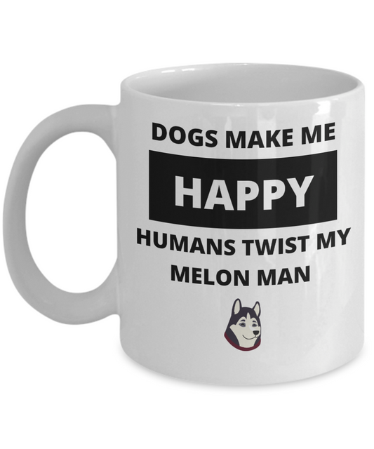 Dogs Make Me Happy - Humans Twist My Melon Man Mug