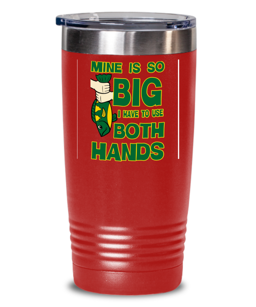 Mine Is So Big I Have To Use Both Hands Tumbler
