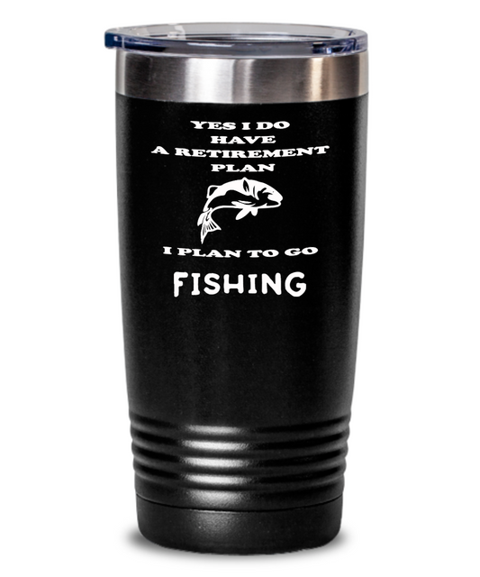 Yes I Do Have A Retirement Plan, I Plan To Go Fishing Tumbler