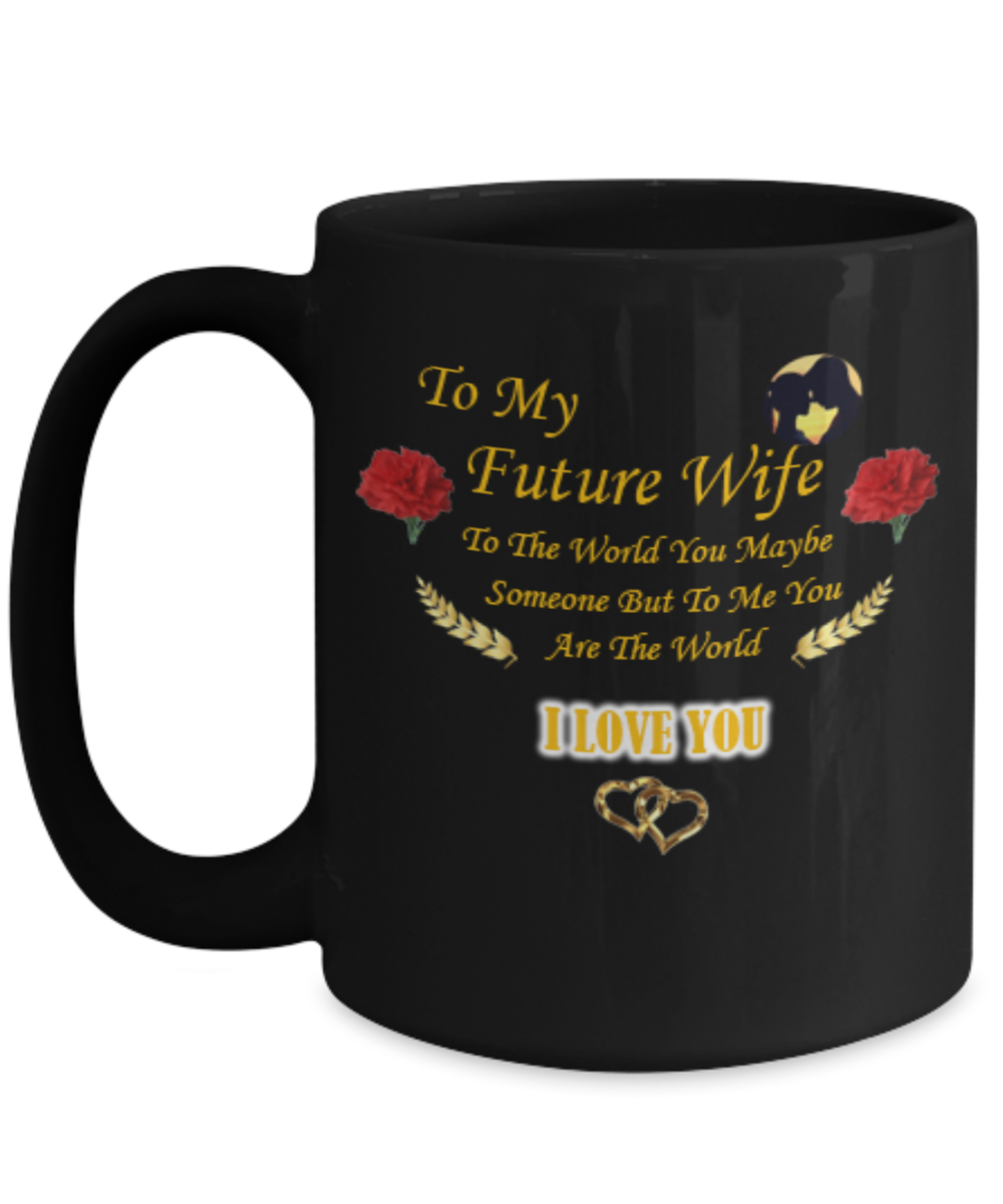 To My Future Wife - To The World You Maybe Someone But To Me You Are The World - I Love You Coffee Mug