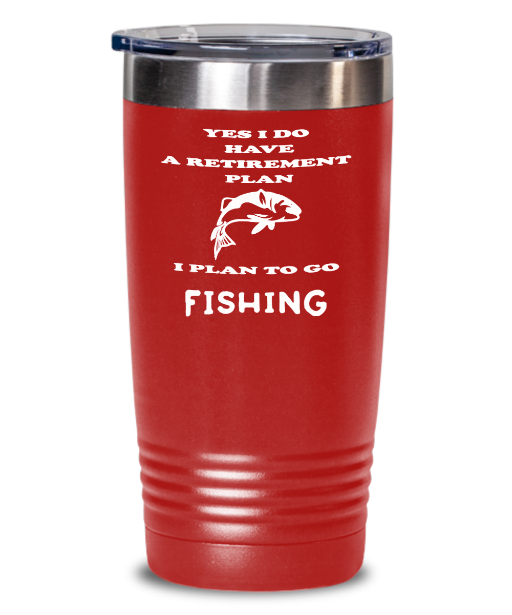 Yes I Do Have A Retirement Plan, I Plan To Go Fishing Tumbler