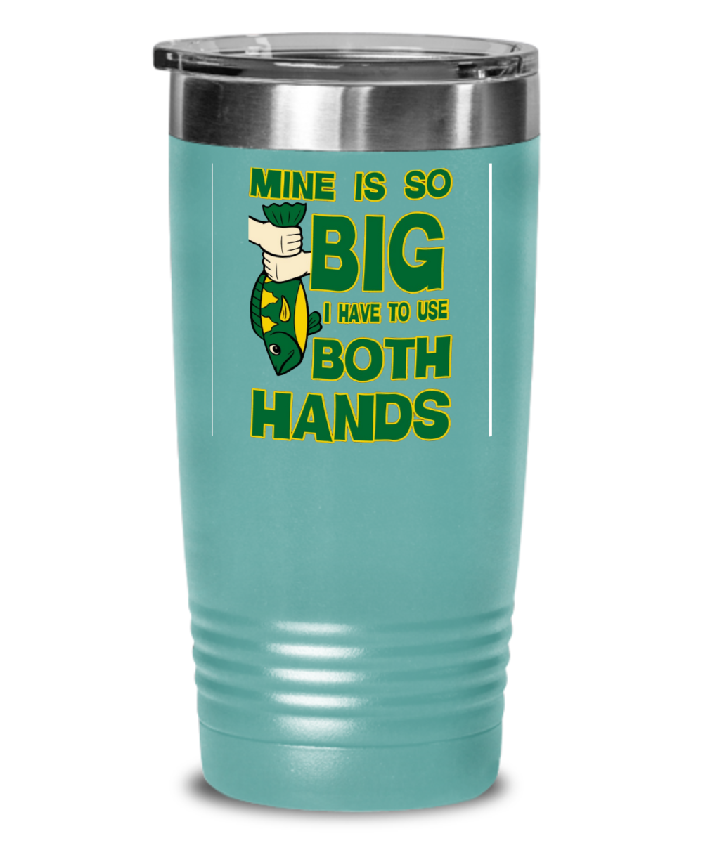 Mine Is So Big I Have To Use Both Hands Tumbler