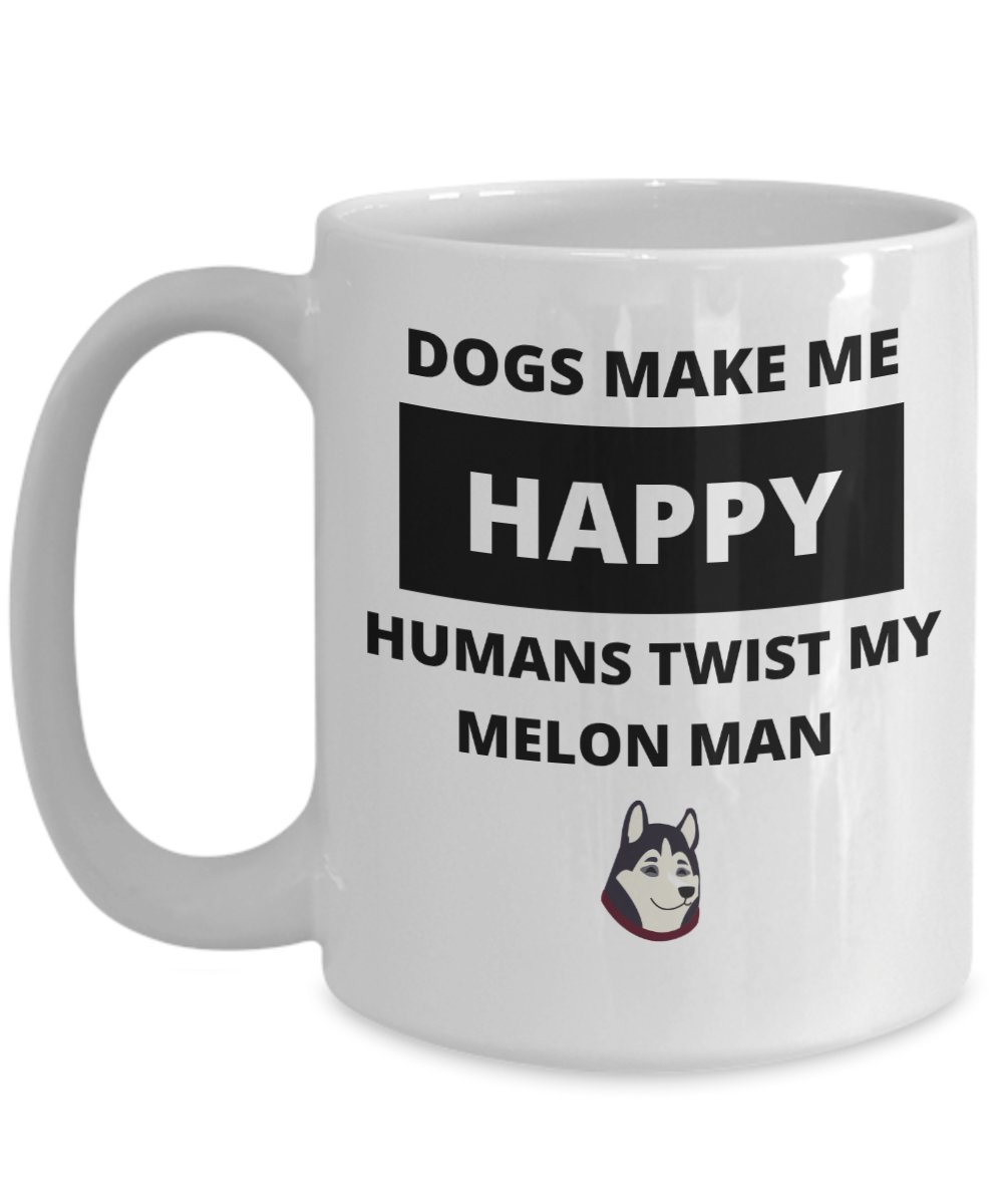 Dogs Make Me Happy - Humans Twist My Melon Man Mug