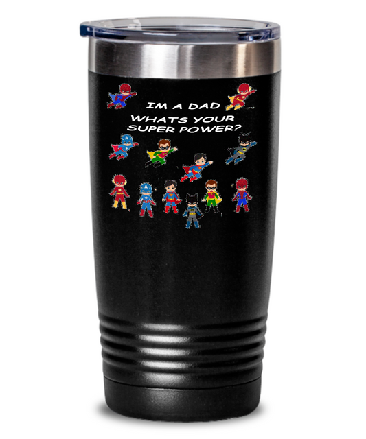 Im A Dad Whats Your Super Power Tumbler?