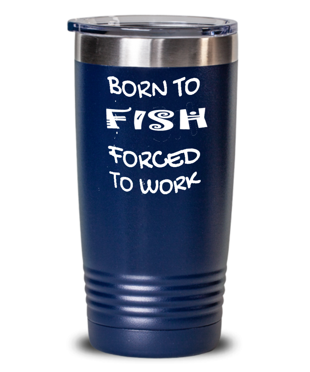 Born To Fish Forced To Work Tumbler