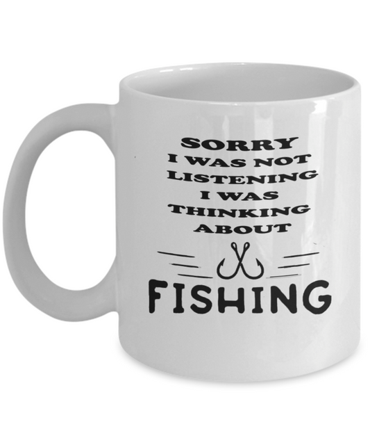Funny Fishing Mug - Sorry I Was Not Listening I Was Thinking About Fishing