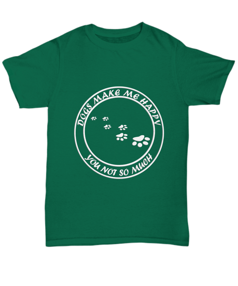 Dogs Make Me Happy, You Not So Much Green T-Shirt