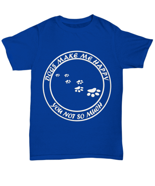 Dogs Make Me Happy, You Not So Much Blue T-Shirt