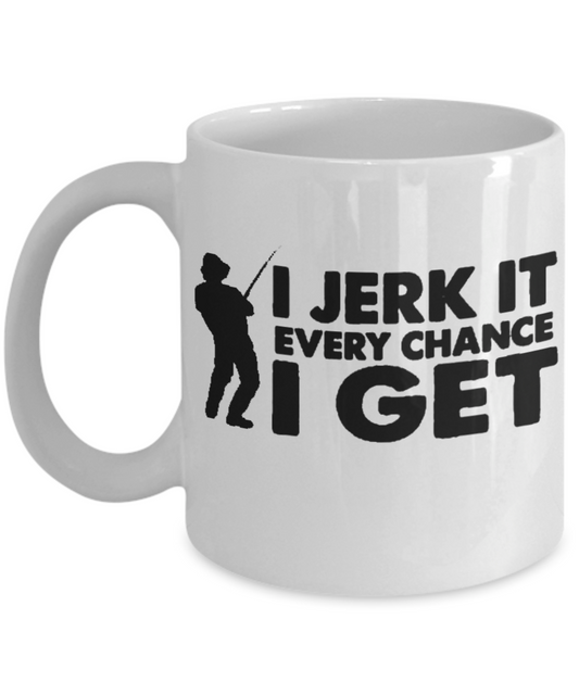 Funny Fishing Mug - I Jerk It Every Chance I Get
