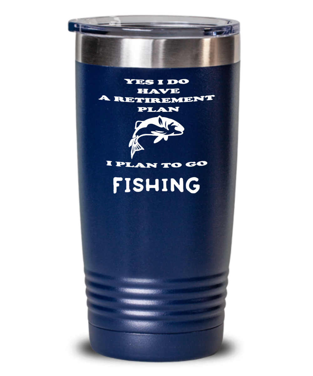 Yes I Do Have A Retirement Plan, I Plan To Go Fishing Tumbler