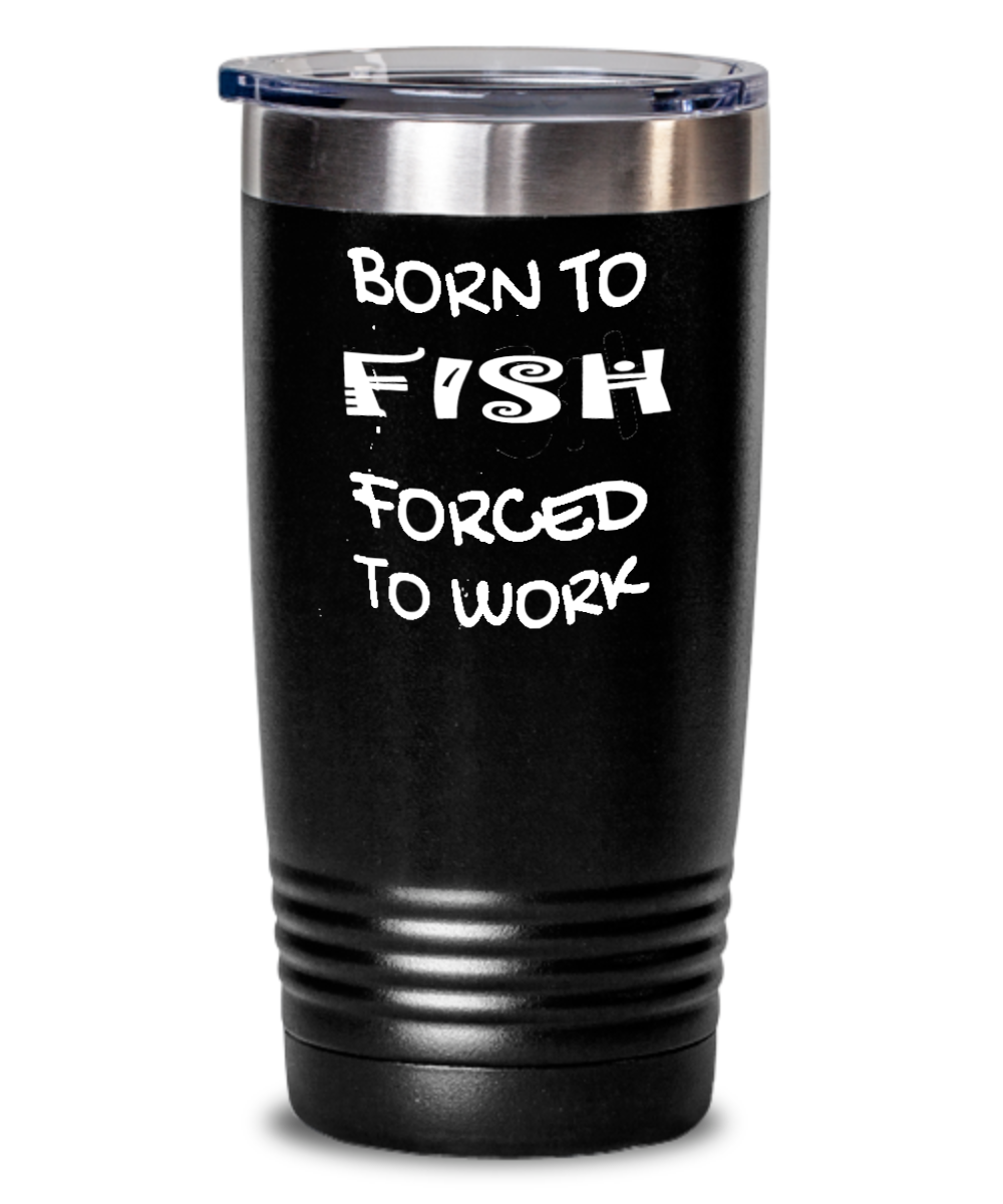 Born To Fish Forced To Work Tumbler